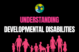 Understanding Developmental Disabilities